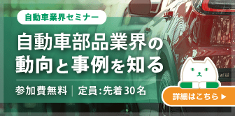 【自動車業界セミナー】自動車部品業界の動向と事例を知る｜参加費無料｜定員:先着30名様｜詳細はこちら